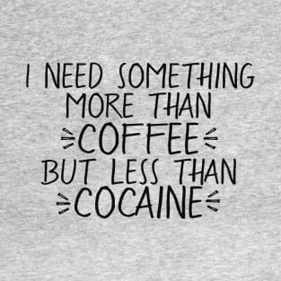 Between Coffee and Cocaine T-Shirt